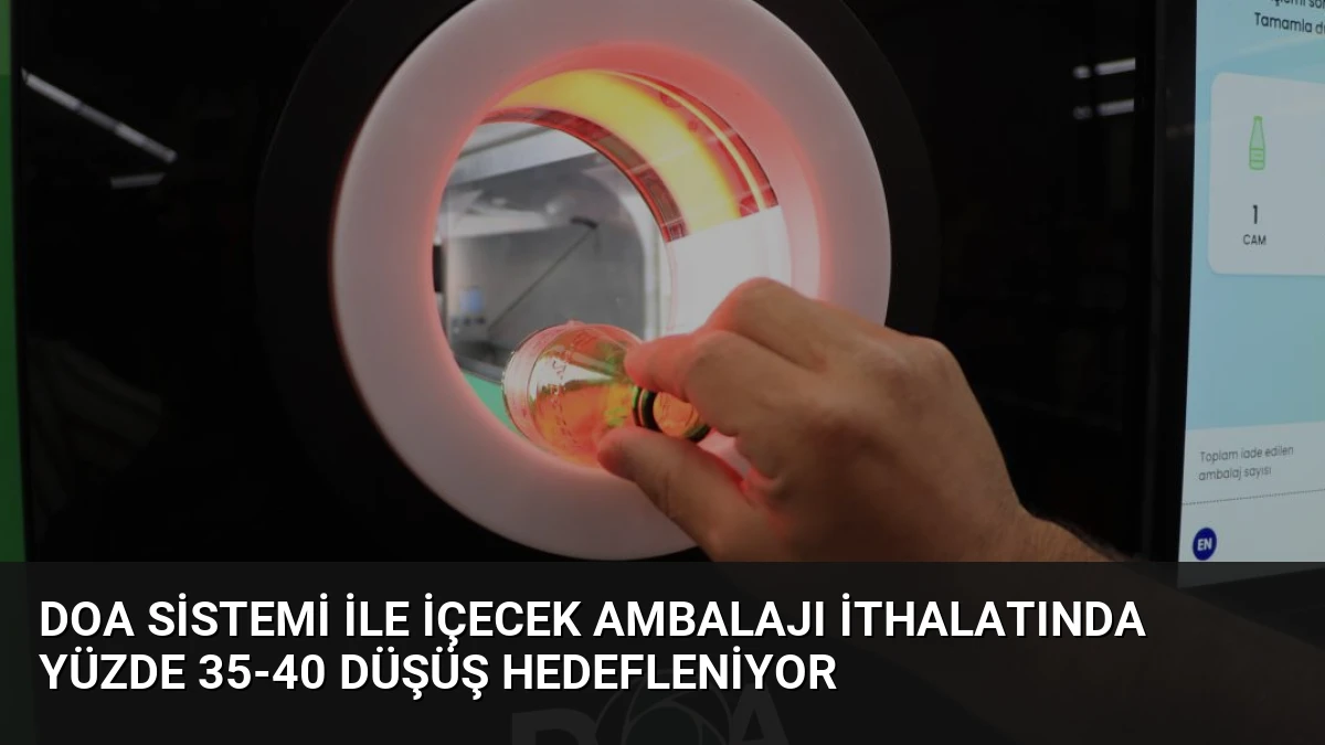 DOA Sistemi İle İçecek Ambalajı İthalatında Yüzde 35-40 Düşüş Hedefleniyor