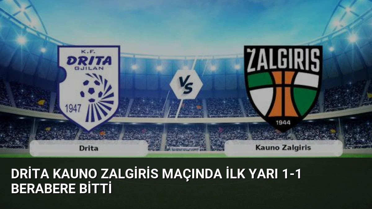Drita Kauno Zalgiris Maçında İlk Yarı 1-1 Berabere Bitti
