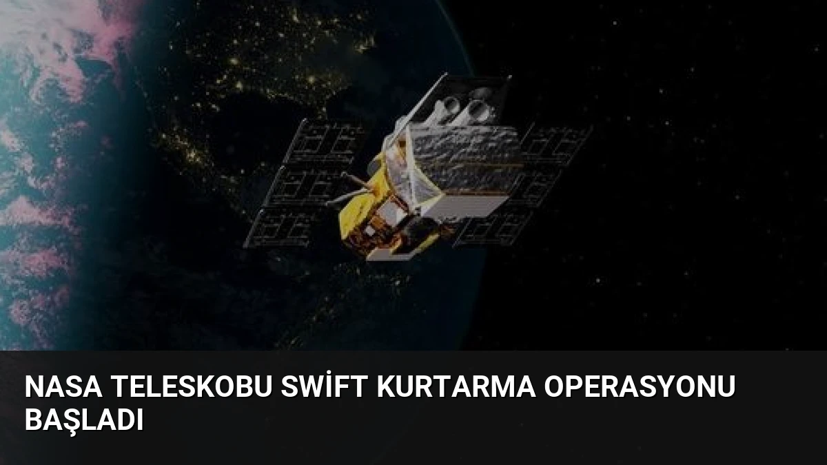 NASA Teleskobu Swift Kurtarma Operasyonu Başladı