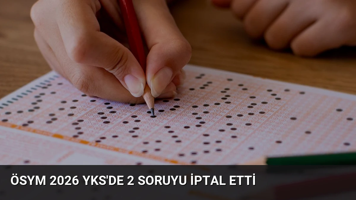 ÖSYM 2026 YKS’de 2 Soruyu İptal Etti