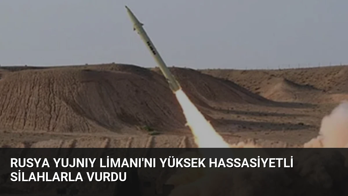 Rusya Yujnıy Limanı’nı Yüksek Hassasiyetli Silahlarla Vurdu
