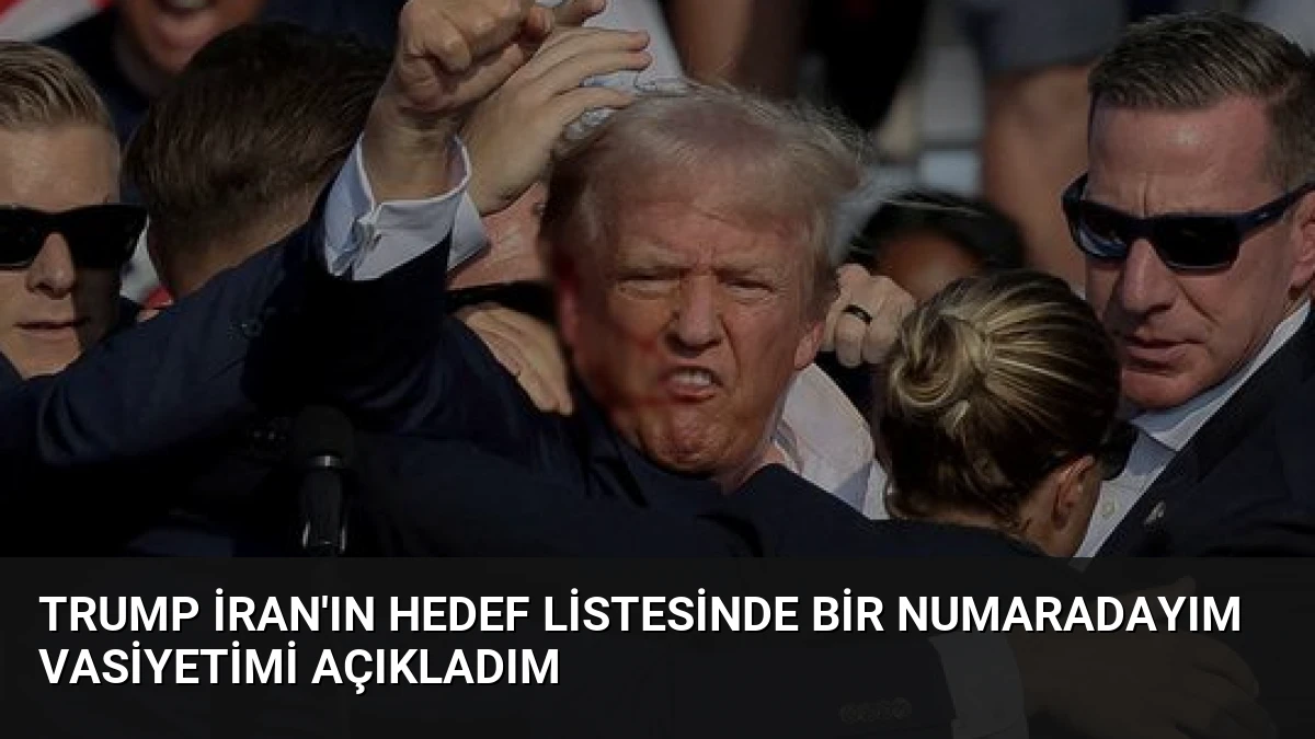 Trump İran’ın Hedef Listesinde Bir Numaradayım Vasiyetimi Açıkladım