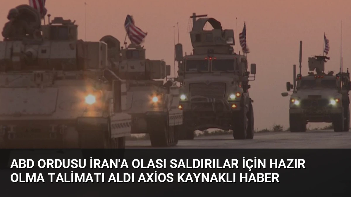 ABD Ordusu İran’a Olası Saldırılar İçin Hazır Olma Talimatı Aldı Axios Kaynaklı Haber
