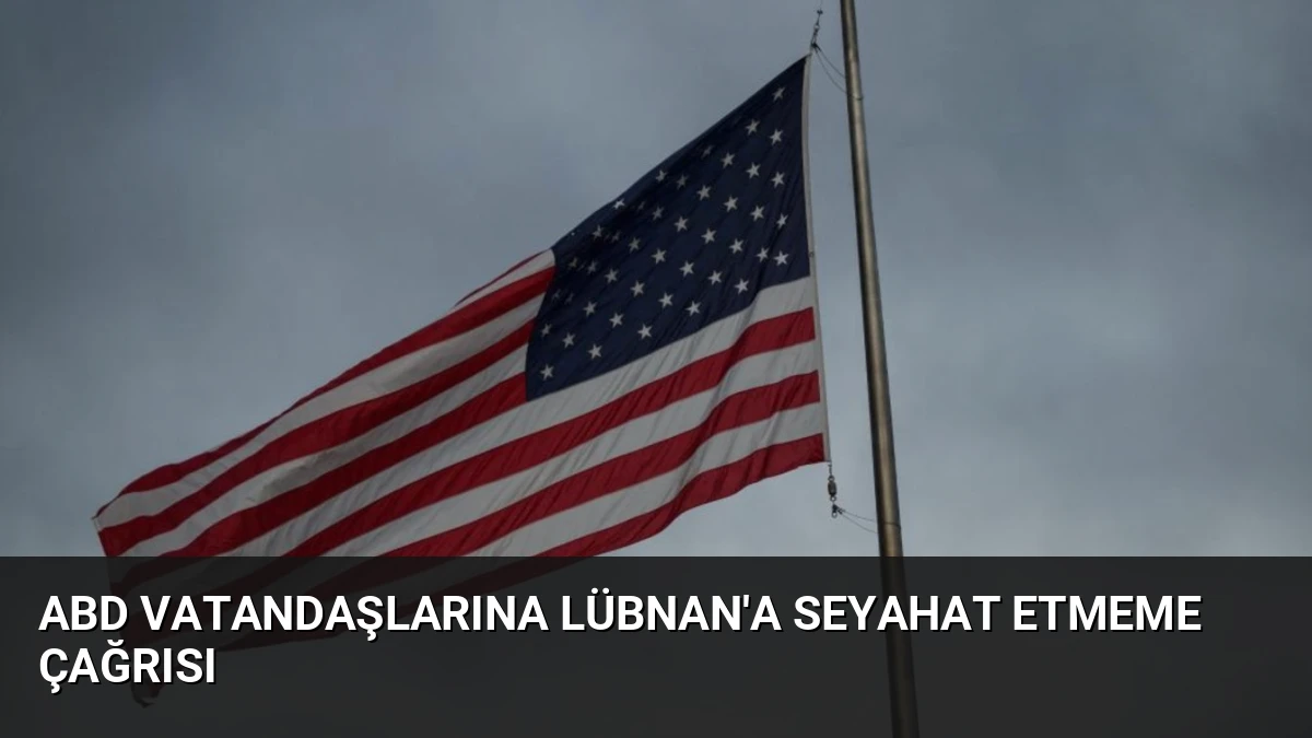 ABD Vatandaşlarına Lübnan’a Seyahat Etmeme Çağrısı