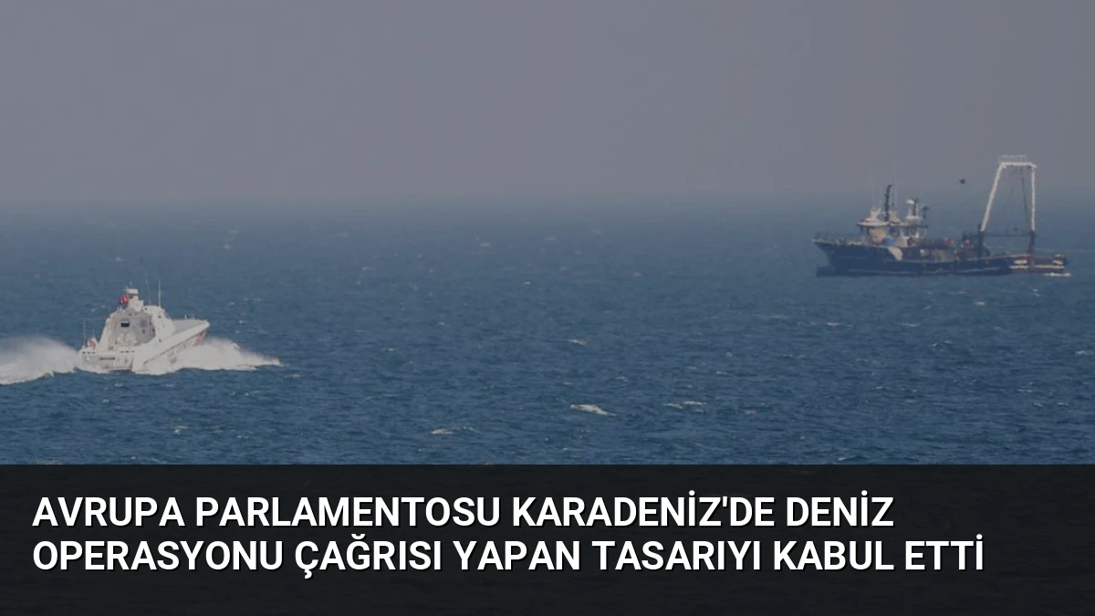 Avrupa Parlamentosu Karadeniz’de Deniz Operasyonu Çağrısı Yapan Tasarıyı Kabul Etti