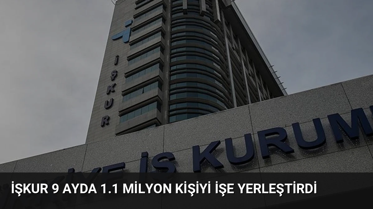 İŞKUR 9 Ayda 1.1 Milyon Kişiyi İşe Yerleştirdi