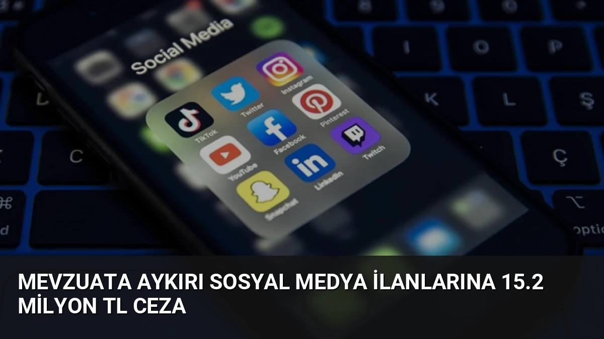 Mevzuata Aykırı Sosyal Medya İlanlarına 15.2 Milyon TL Ceza