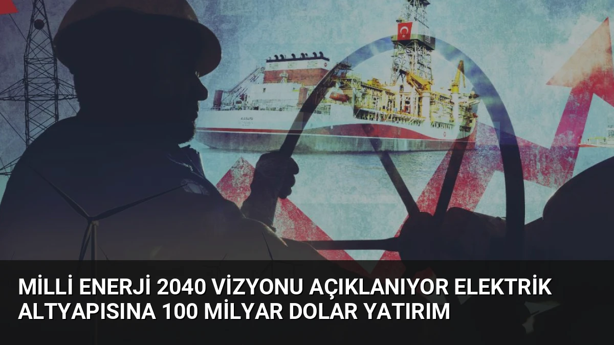 Milli Enerji 2040 Vizyonu Açıklanıyor Elektrik Altyapısına 100 Milyar Dolar Yatırım