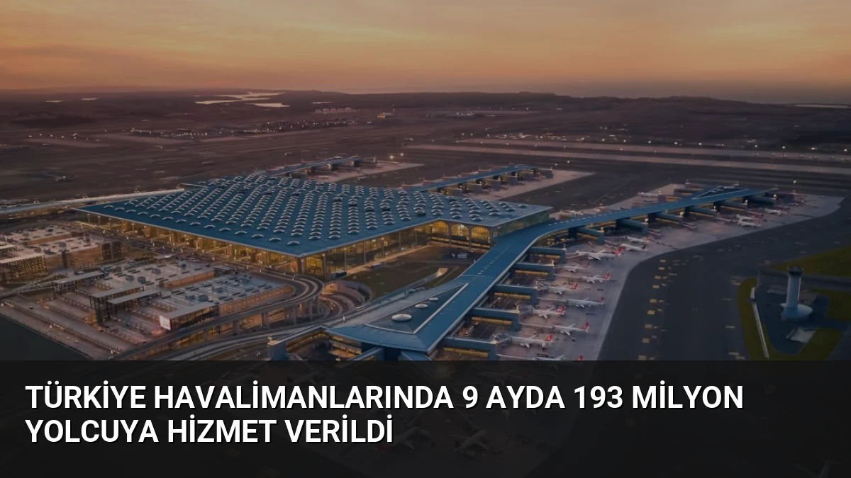 Türkiye Havalimanlarında 9 Ayda 193 Milyon Yolcuya Hizmet Verildi